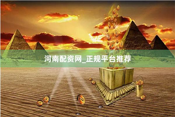 河南配资网_正规平台推荐