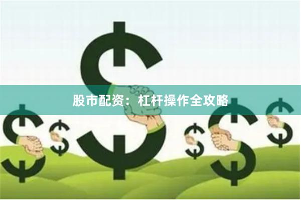 股市配资：杠杆操作全攻略