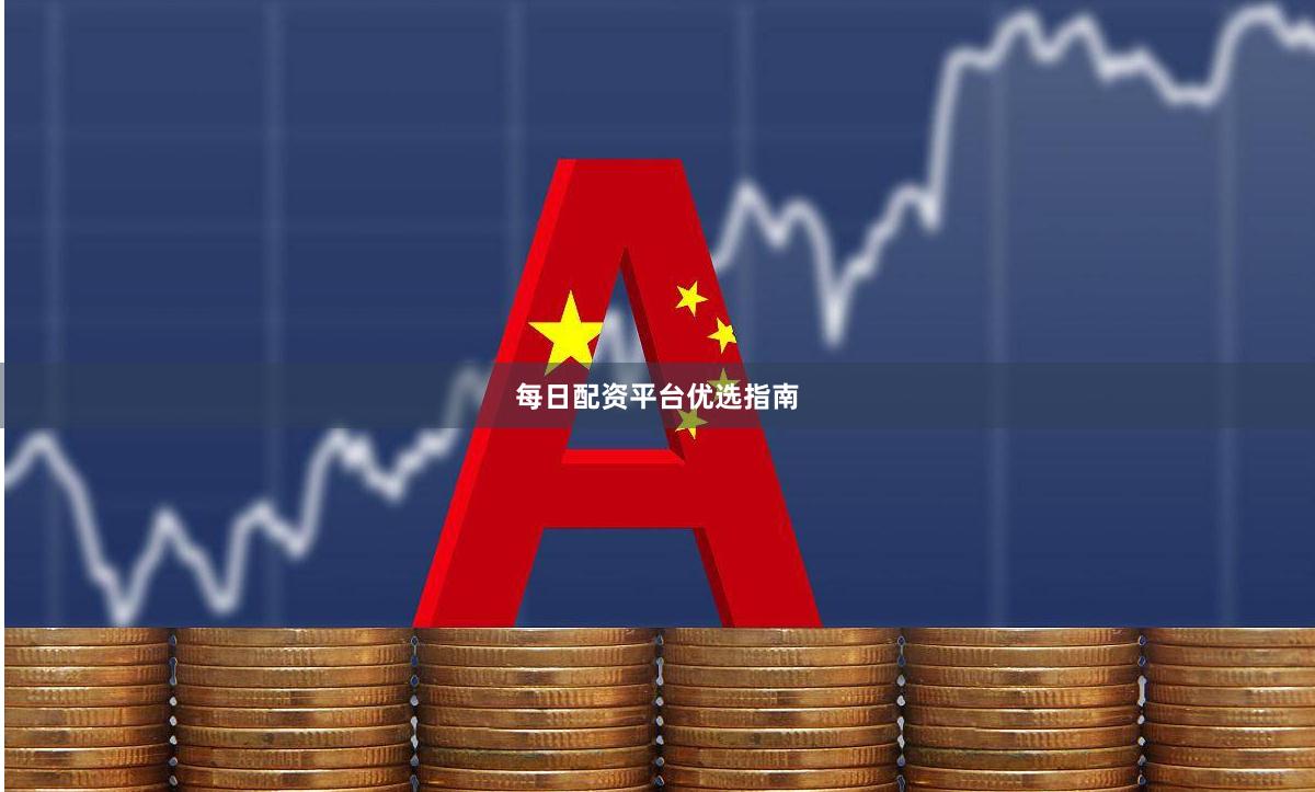 每日配资平台优选指南